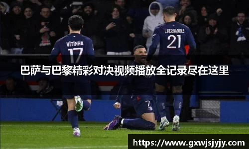 巴萨与巴黎精彩对决视频播放全记录尽在这里